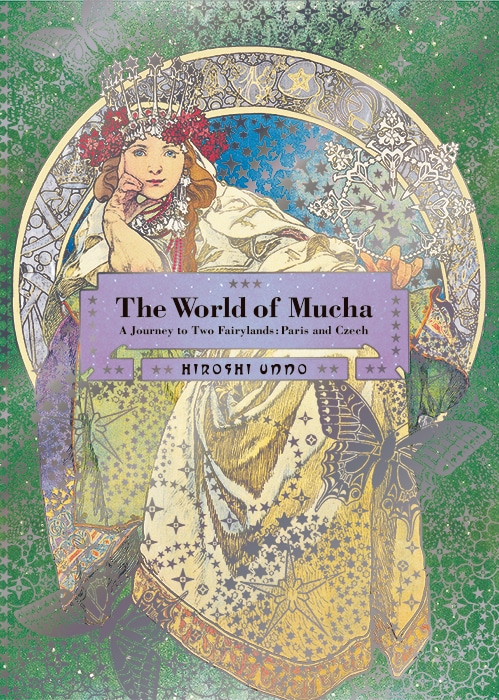 The World of Mucha: A Journey to Two Fairylands: Paris and Czech by Hiroshi Unno