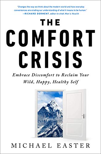 The Comfort Crisis: Embrace Discomfort to Reclaim Your Wild, Happy, Healthy Self by Michael Easter