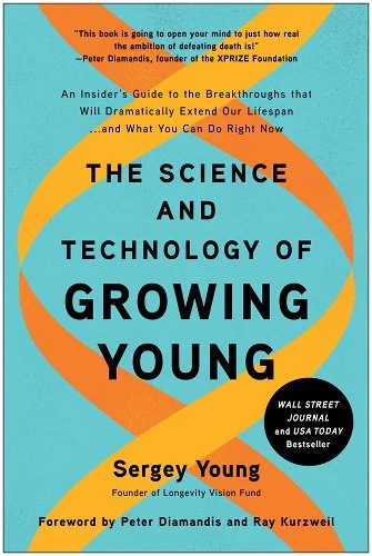 The Science and Technology of Growing Young: An Insider’s Guide to the Breakthroughs That Will Dramatically Extend Our Lifespan . . . and What You Can by Sergey Young