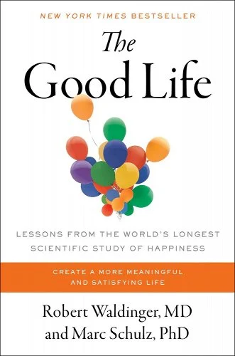 The Good Life: Lessons from the World’s Longest Scientific Study of Happiness by Robert Waldinger & Marc Schulz