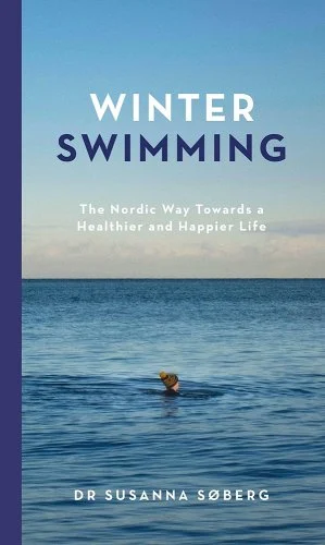 Winter Swimming: The Nordic Way Towards a Healthier and Happier Life by Susanna Søberg