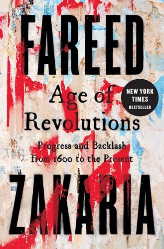 Age of Revolutions: Progress and Backlash from 1600 to the Present by Fareed Zaharia